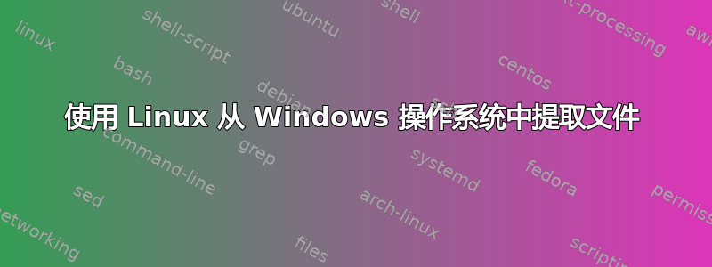 使用 Linux 从 Windows 操作系统中提取文件