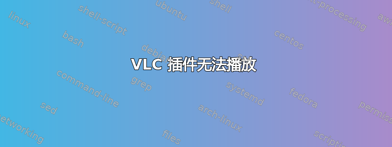 VLC 插件无法播放