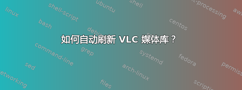 如何自动刷新 VLC 媒体库？