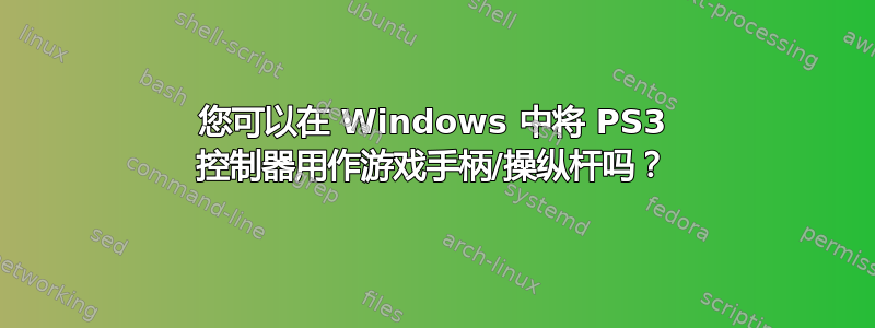 您可以在 Windows 中将 PS3 控制器用作游戏手柄/操纵杆吗？