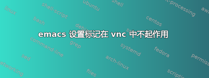 emacs 设置标记在 vnc 中不起作用