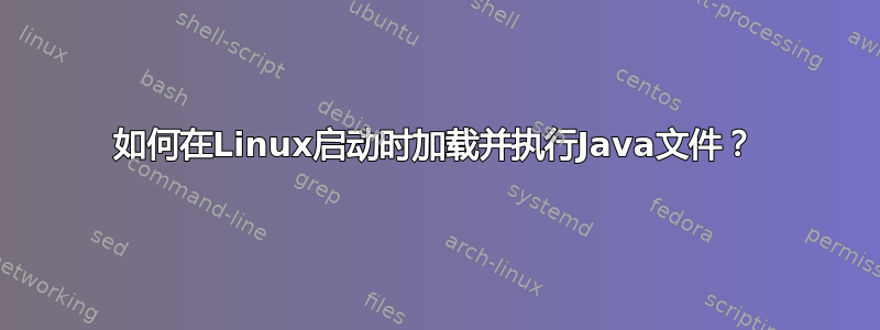 如何在Linux启动时加载并执行Java文件？