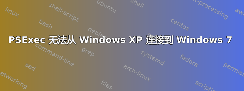 PSExec 无法从 Windows XP 连接到 Windows 7