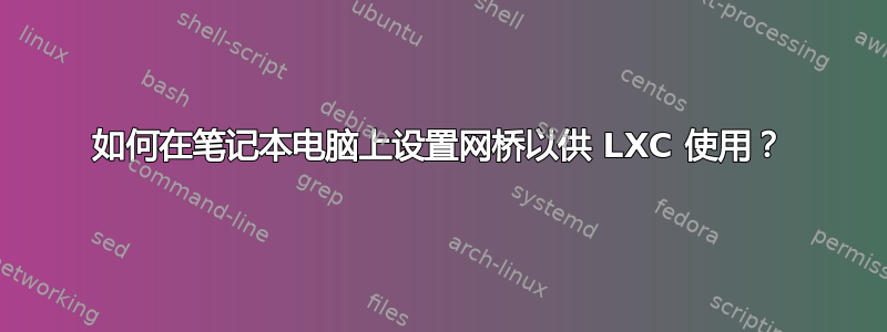 如何在笔记本电脑上设置网桥以供 LXC 使用？