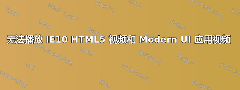 无法播放 IE10 HTML5 视频和 Modern UI 应用视频