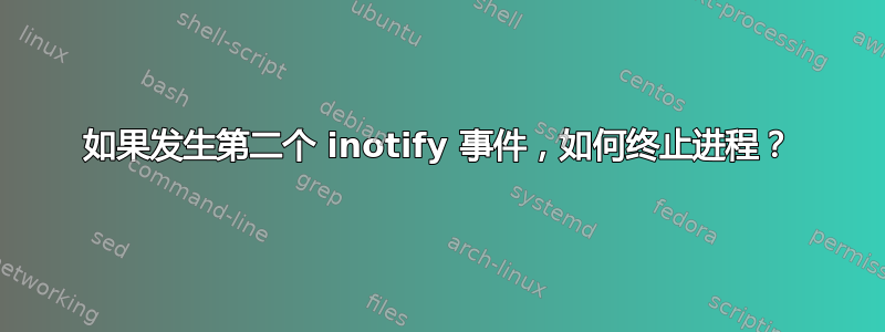 如果发生第二个 inotify 事件，如何终止进程？