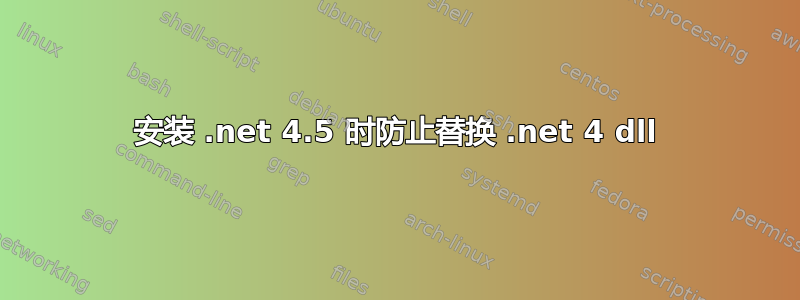 安装 .net 4.5 时防止替换 .net 4 dll