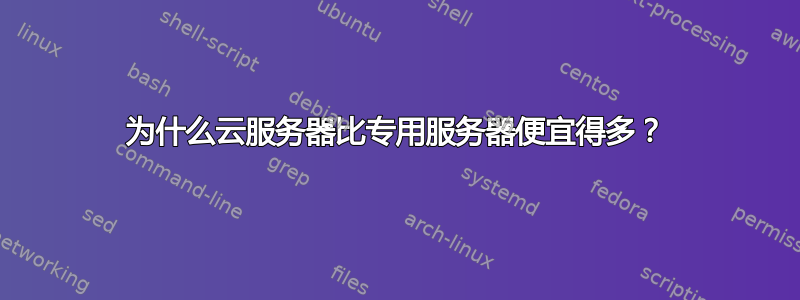 为什么云服务器比专用服务器便宜得多？