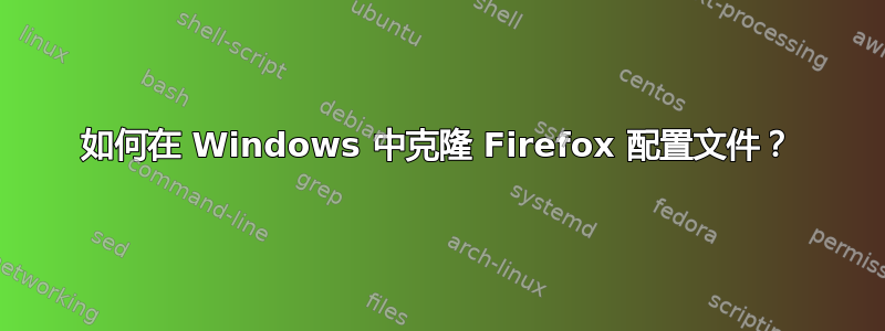 如何在 Windows 中克隆 Firefox 配置文件？