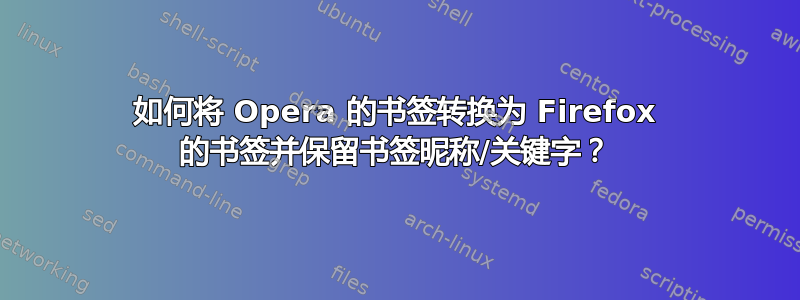 如何将 Opera 的书签转换为 Firefox 的书签并保留书签昵称/关键字？