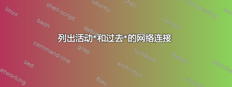 列出活动*和过去*的网络连接