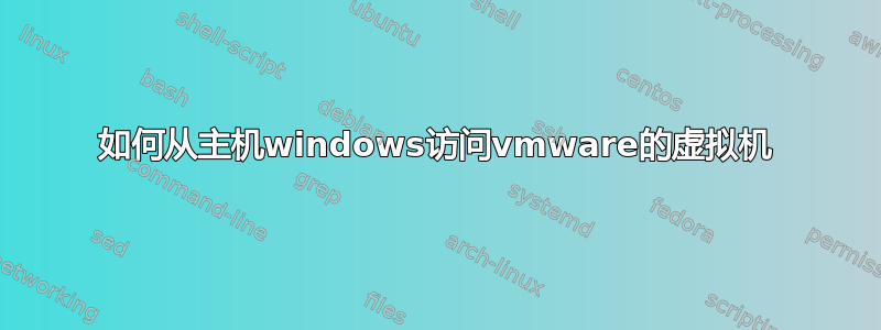 如何从主机windows访问vmware的虚拟机