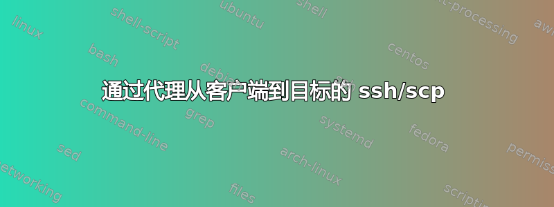 通过代理从客户端到目标的 ssh/scp