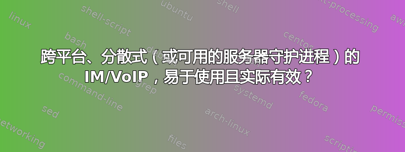 跨平台、分散式（或可用的服务器守护进程）的 IM/VoIP，易于使用且实际有效？