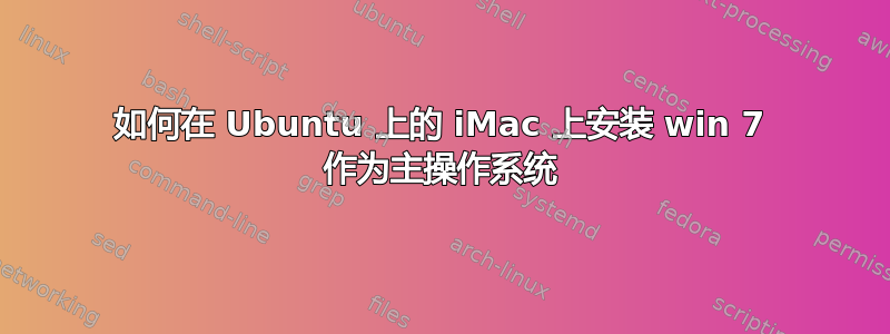 如何在 Ubuntu 上的 iMac 上安装 win 7 作为主操作系统