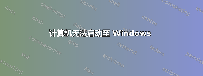 计算机无法启动至 Windows