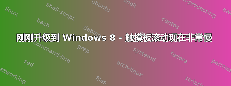 刚刚升级到 Windows 8 - 触摸板滚动现在非常慢