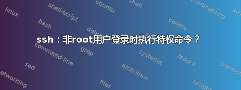 ssh：非root用户登录时执行特权命令？