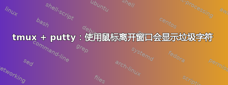 tmux + putty：使用鼠标离开窗口会显示垃圾字符