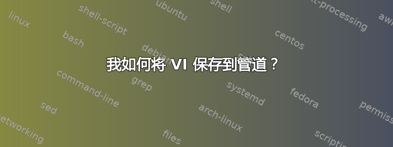 我如何将 VI 保存到管道？