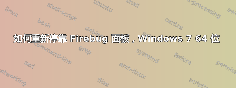 如何重新停靠 Firebug 面板，Windows 7 64 位