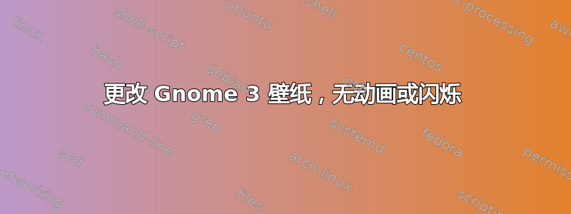 更改 Gnome 3 壁纸，无动画或闪烁