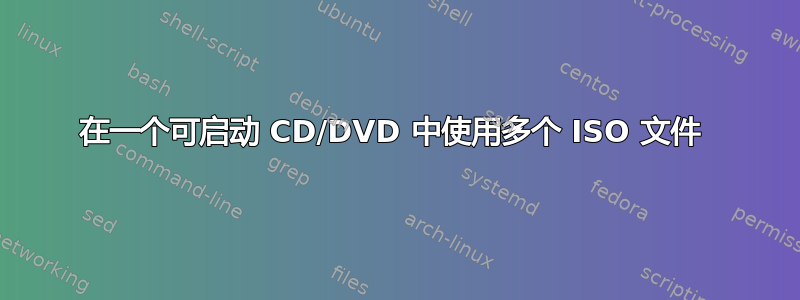 在一个可启动 CD/DVD 中使用多个 ISO 文件 