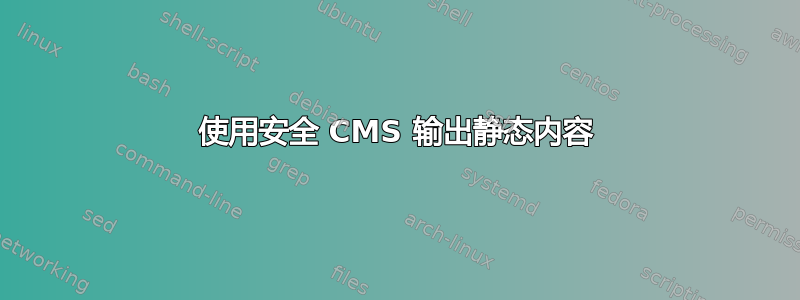 使用安全 CMS 输出静态内容