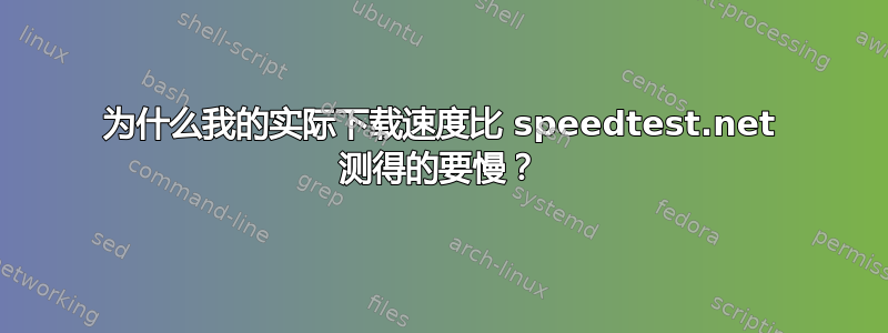 为什么我的实际下载速度比 speedtest.net 测得的要慢？