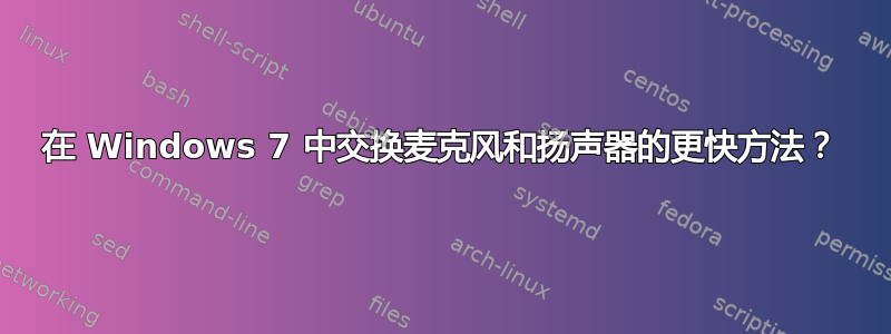 在 Windows 7 中交换麦克风和扬声器的更快方法？