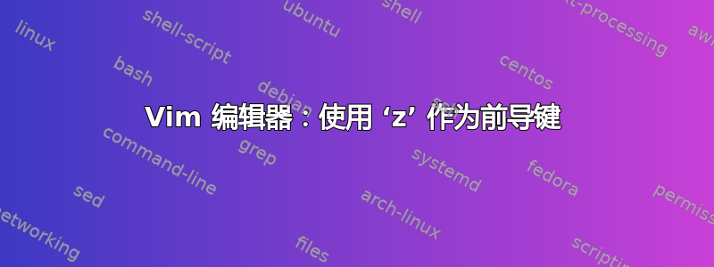 Vim 编辑器：使用 ‘z’ 作为前导键