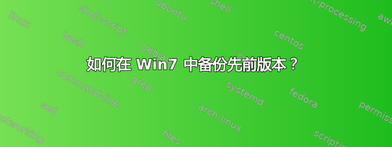 如何在 Win7 中备份先前版本？