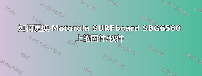 如何更换 Motorola SURFboard SBG6580 上的固件/软件