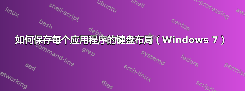 如何保存每个应用程序的键盘布局（Windows 7）