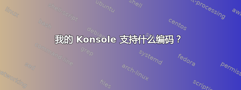 我的 Konsole 支持什么编码？