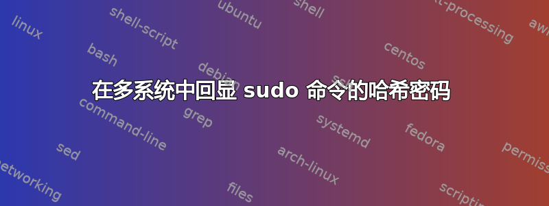 在多系统中回显 sudo 命令的哈希密码