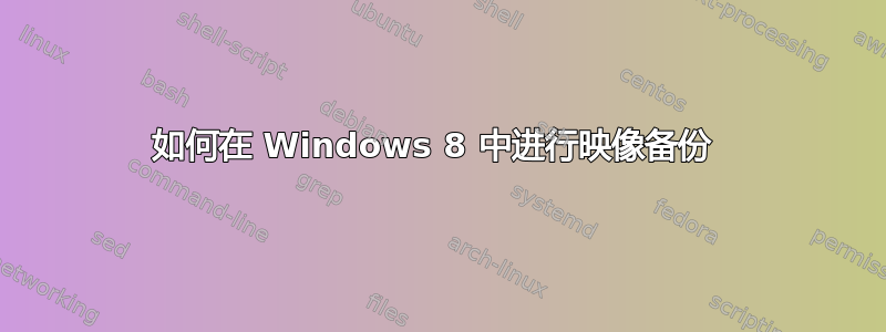 如何在 Windows 8 中进行映像备份 