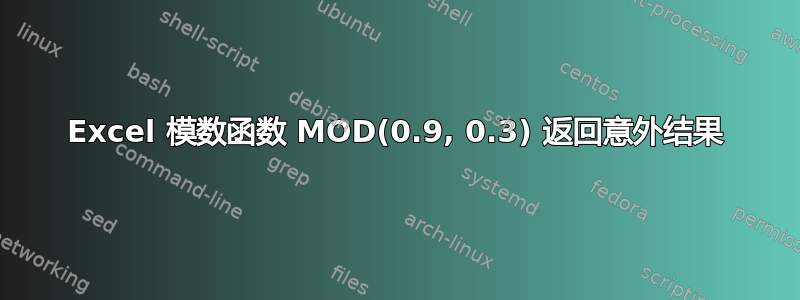 Excel 模数函数 MOD(0.9, 0.3) 返回意外结果