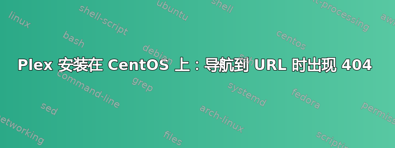 Plex 安装在 CentOS 上：导航到 URL 时出现 404