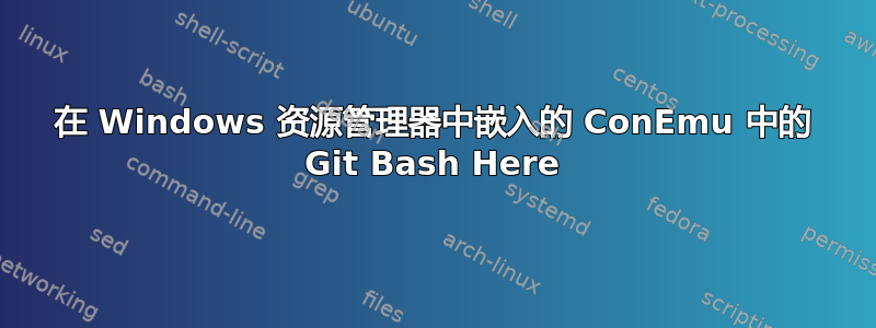 在 Windows 资源管理器中嵌入的 ConEmu 中的 Git Bash Here