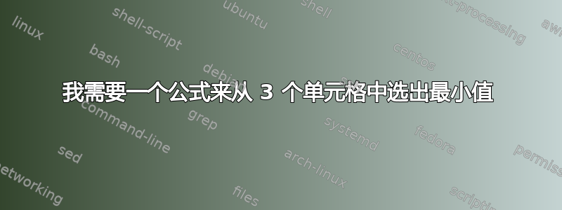 我需要一个公式来从 3 个单元格中选出最小值