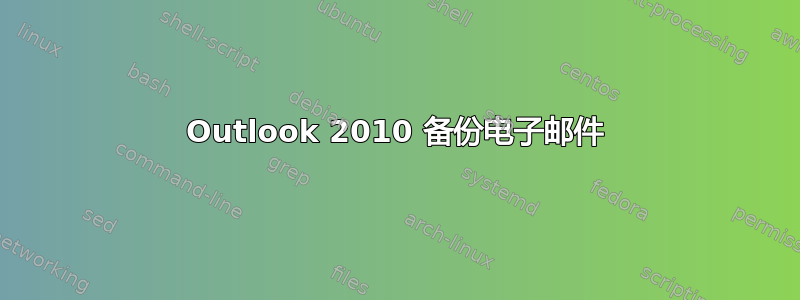 Outlook 2010 备份电子邮件