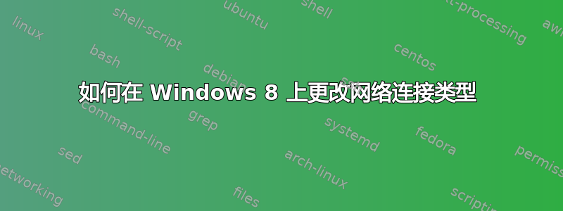 如何在 Windows 8 上更改网络连接类型