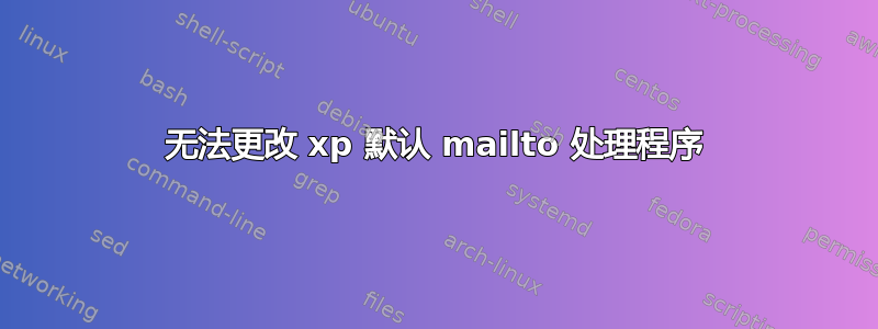 无法更改 xp 默认 mailto 处理程序