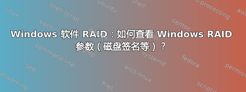 Windows 软件 RAID：如何查看 Windows RAID 参数（磁盘签名等）？