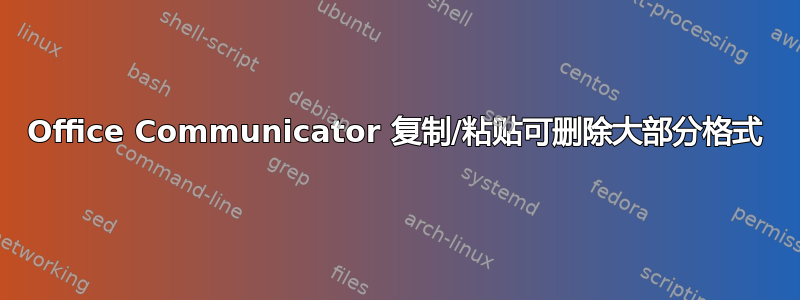 Office Communicator 复制/粘贴可删除大部分格式