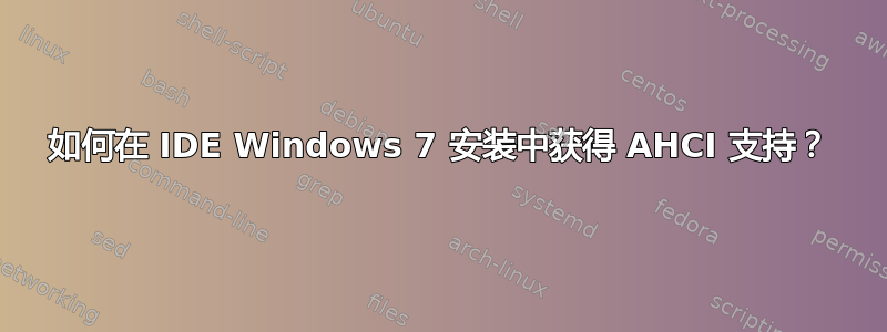 如何在 IDE Windows 7 安装中获得 AHCI 支持？