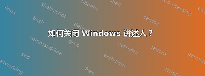 如何关闭 Windows 讲述人？