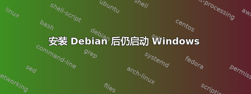 安装 Debian 后仍启动 Windows