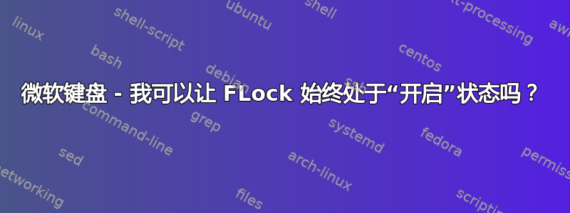 微软键盘 - 我可以让 FLock 始终处于“开启”状态吗？